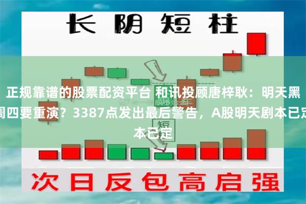 正规靠谱的股票配资平台 和讯投顾唐梓耿：明天黑周四要重演？3387点发出最后警告，A股明天剧本已定